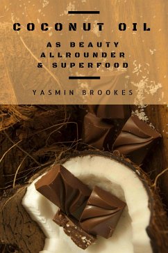 Coconut Oil as Beauty Allrounder & Superfood: A True Allrounder for Skin, Hair, Facial and Dental Care, Health & Nutrition (eBook, ePUB) - Brookes, Yasmin