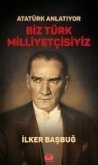 Atatürk Anlatiyor - Biz Türk Milliyetcisiyiz