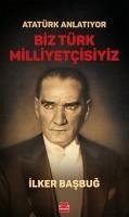 Atatürk Anlatiyor - Biz Türk Milliyetcisiyiz - Basbug, Ilker