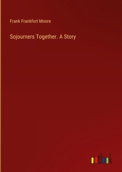 Sojourners Together. A Story - Moore, Frank Frankfort