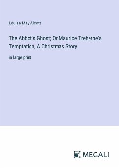 The Abbot's Ghost; Or Maurice Treherne's Temptation, A Christmas Story - Alcott, Louisa May