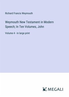 Weymouth New Testament in Modern Speech; In Ten Volumes, John - Weymouth, Richard Francis