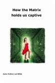 How the Matrix holds us captive (eBook, ePUB)
