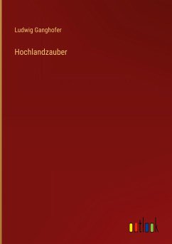 Hochlandzauber - Ganghofer, Ludwig