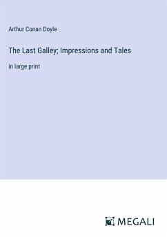 The Last Galley; Impressions and Tales - Conan Doyle, Arthur