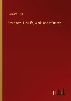 Pestalozzi. His Life, Work, and Influence