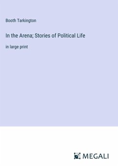 In the Arena; Stories of Political Life - Tarkington, Booth