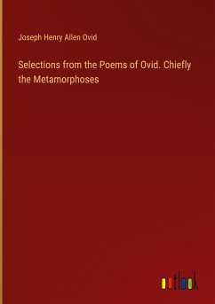 Selections from the Poems of Ovid. Chiefly the Metamorphoses - Ovid, Joseph Henry Allen