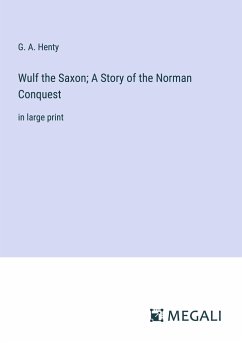 Wulf the Saxon; A Story of the Norman Conquest - Henty, G. A.