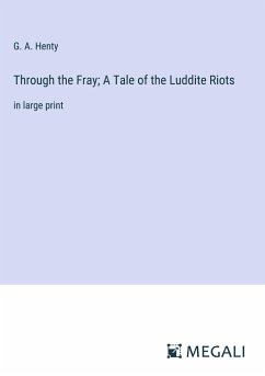 Through the Fray; A Tale of the Luddite Riots - Henty, G. A.