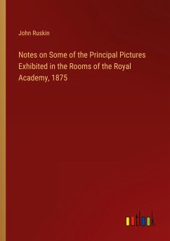Notes on Some of the Principal Pictures Exhibited in the Rooms of the Royal Academy, 1875 - Ruskin, John