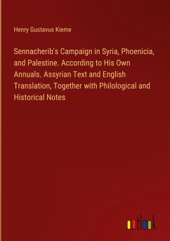 Sennacherib's Campaign in Syria, Phoenicia, and Palestine. According to His Own Annuals. Assyrian Text and English Translation, Together with Philological and Historical Notes - Kieme, Henry Gustavus