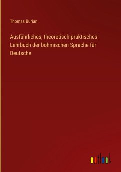 Ausführliches, theoretisch-praktisches Lehrbuch der böhmischen Sprache für Deutsche - Burian, Thomas