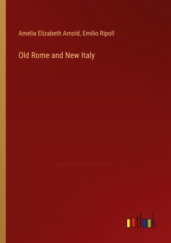 Old Rome and New Italy - Arnold, Amelia Elizabeth; Ripoll, Emilio