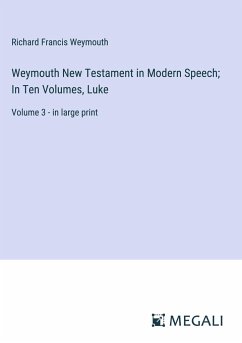 Weymouth New Testament in Modern Speech; In Ten Volumes, Luke - Weymouth, Richard Francis