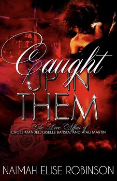 Caught Up In Them: The Love Affair of Cross Manuel, Giselle Batista, and Atali Martin (A Caught Up In Them Novel, #1) (eBook, ePUB) - Robinson, Naimah Elise
