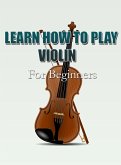 Learn How To Play Violin For Beginners (eBook, ePUB)