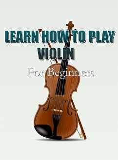 Learn How To Play Violin For Beginners (eBook, ePUB) - MalbeBooks