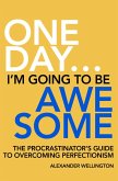 One Day ... I'm Going To Be Awesome - The Procrastinator's Guide to Perfectionism (eBook, ePUB)