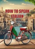 How To Speak Italian For Beginners (eBook, ePUB)