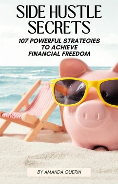 Side Hustle Secrets: 107 Powerful Strategies To Achieve Financial Freedom (eBook, ePUB) - Guerin, Amanda