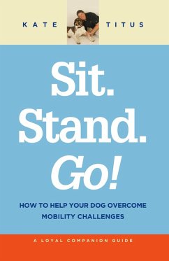 Sit. Stand. Go!: How to Help Your Dog Overcome Mobility Challenges (A Loyal Companion Guide) (eBook, ePUB) - Titus, Kate