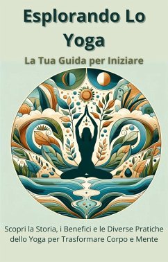 Esplorando lo Yoga: La Tua Guida per Iniziare (eBook, ePUB) - Falorixia, Seraphinella