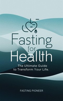 Fasting for Health: The Ultimate Guide to Transform Your Life (eBook, ePUB) - Pioneer, Fasting