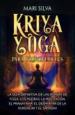 Kriya Yoga para principiantes: La guía definitiva de las asanas de yoga, los mudras, la meditación, el pranayama, el despertar de la kundalini y el samadhi (eBook, ePUB)