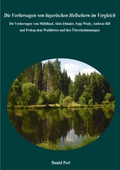 Die Vorhersagen von bayerischen Hellsehern im Vergleich - Die Vorhersagen vom Mühlhiasl, Alois Irlmaier, Sepp Wudy, Andr - Perl, Daniel