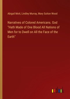 Narratives of Colored Americans. God "Hath Made of One Blood All Nations of Men for to Dwell on All the Face of the Earth"