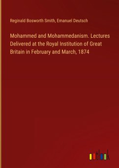 Mohammed and Mohammedanism. Lectures Delivered at the Royal Institution of Great Britain in February and March, 1874
