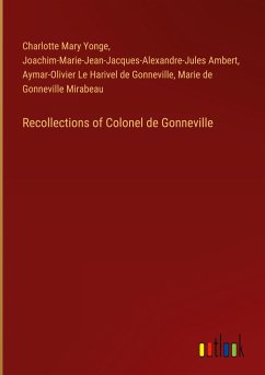 Recollections of Colonel de Gonneville - Yonge, Charlotte Mary; Ambert, Joachim-Marie-Jean-Jacques-Alexandre-Jules; Gonneville, Aymar-Olivier Le Harivel de; Mirabeau, Marie De Gonneville