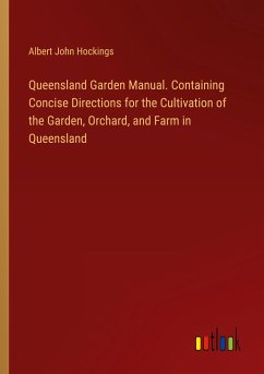 Queensland Garden Manual. Containing Concise Directions for the Cultivation of the Garden, Orchard, and Farm in Queensland