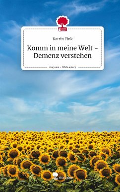 Komm in meine Welt - Demenz verstehen. Life is a Story - story.one - Fink, Katrin