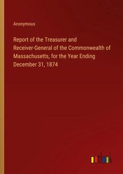 Report of the Treasurer and Receiver-General of the Commonwealth of Massachusetts, for the Year Ending December 31, 1874 - Anonymous