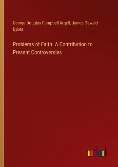 Problems of Faith. A Contribution to Present Controversies - Argyll, George Douglas Campbell; Dykes, James Oswald