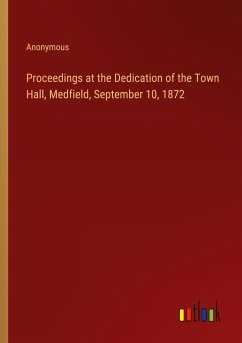 Proceedings at the Dedication of the Town Hall, Medfield, September 10, 1872 - Anonymous