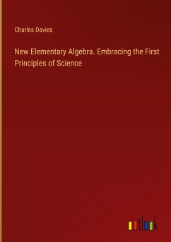 New Elementary Algebra. Embracing the First Principles of Science - Davies, Charles