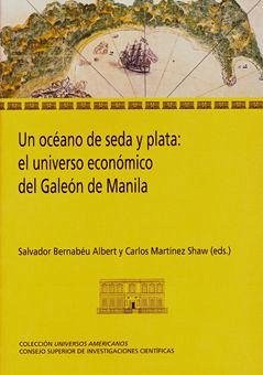 Un océano de seda y plata : el universo económico del Galeón de Manila - Bernabéu Albert, Salvador; Martínez Shaw, Carlos
