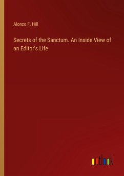 Secrets of the Sanctum. An Inside View of an Editor's Life - Hill, Alonzo F.