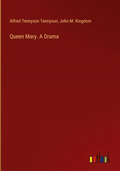 Queen Mary. A Drama - Tennyson, Alfred Tennyson; Kingdom, John M.