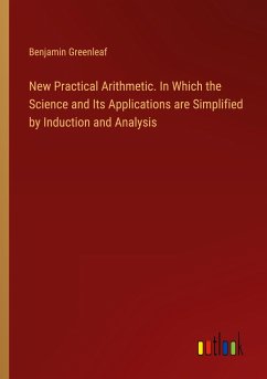 New Practical Arithmetic. In Which the Science and Its Applications are Simplified by Induction and Analysis