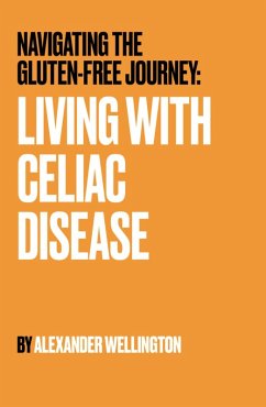 Navigating the Gluten-Free Journey: Living With Celiac Disease (eBook, ePUB) - Wellington, Alexander