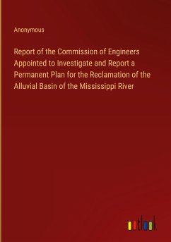 Report of the Commission of Engineers Appointed to Investigate and Report a Permanent Plan for the Reclamation of the Alluvial Basin of the Mississippi River