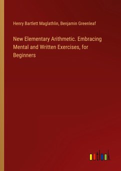 New Elementary Arithmetic. Embracing Mental and Written Exercises, for Beginners - Maglathlin, Henry Bartlett; Greenleaf, Benjamin