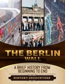 The Berlin Wall: A Brief History from Beginning to the End (eBook, ePUB)