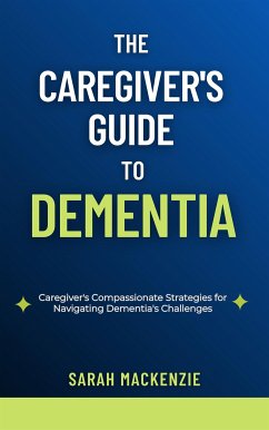 The Caregiver's Guide to Dementia (eBook, ePUB) - Mackenzie, Sarah
