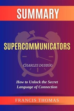 Summary of Supercommunicators by Charles Duhigg:How to Unlock the Secret Language of Connection (eBook, ePUB) - Francis, Thomas