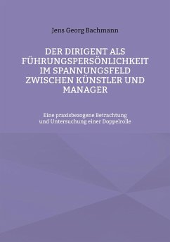 Der Dirigent als Führungspersönlichkeit im Spannungsfeld zwischen Künstler und Manager (eBook, ePUB) - Bachmann, Jens Georg